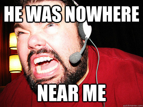 HE WAS NOWHERE NEAR ME   Angry Gamer