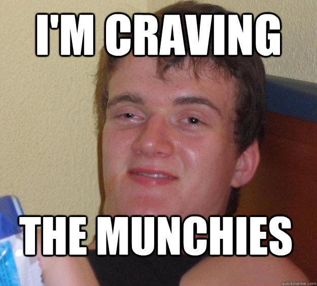 I'm craving  the munchies  10 Guy
