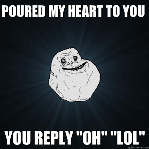 poured my heart to you you reply 