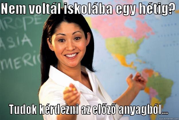 NEM VOLTÁL ISKOLÁBA EGY HÉTIG?  TUDOK KÉRDEZNI AZ ELŐZŐ ANYAGBÓL... Unhelpful High School Teacher