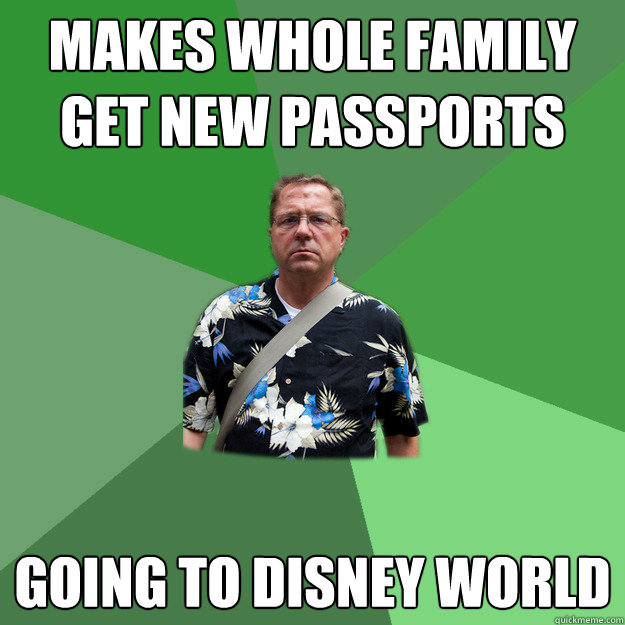 makes whole family get new passports going to disney world  Nervous Vacation Dad