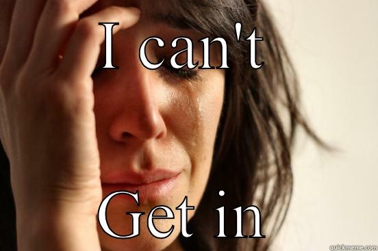 I CAN'T GET IN First World Problems