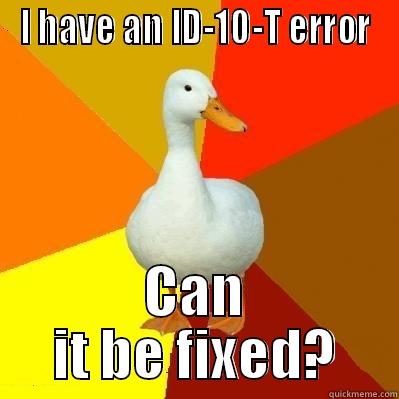 I HAVE AN ID-10-T ERROR CAN IT BE FIXED? Tech Impaired Duck