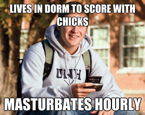 Lives in dorm to score with chicks masturbates hourly  College Freshman
