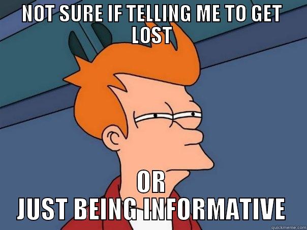 GET LOST? - NOT SURE IF TELLING ME TO GET LOST OR JUST BEING INFORMATIVE Futurama Fry