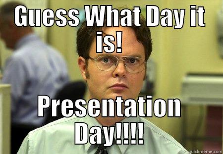 GUESS WHAT DAY IT IS! PRESENTATION DAY!!!! Schrute