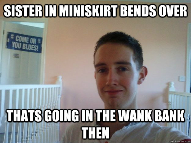 Sister in Miniskirt bends over Thats going in the wank Bank then   Master Bater