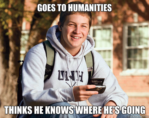 Goes to humanities thinks he knows where he's going  College Freshman