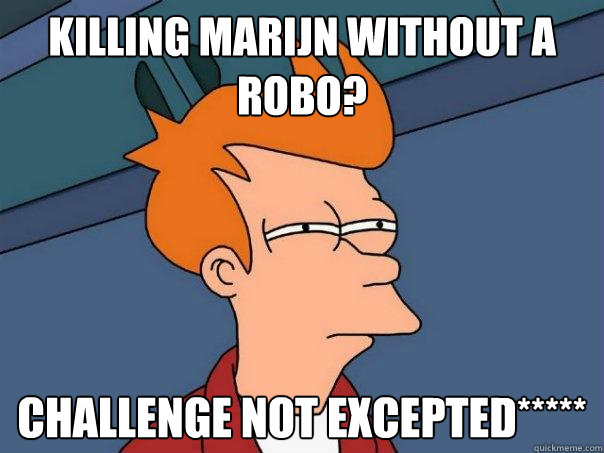 Killing Marijn without a robo? Challenge not excepted***** - Killing Marijn without a robo? Challenge not excepted*****  Futurama Fry