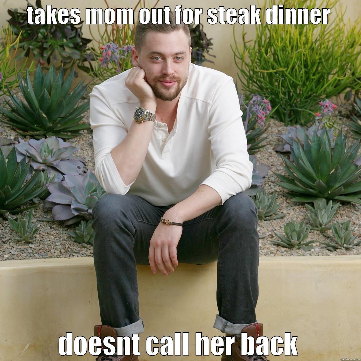       TAKES MOM OUT FOR STEAK DINNER        DOESNT CALL HER BACK Misc