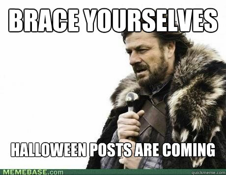 BRACE YOURSELVES Halloween Posts are coming - BRACE YOURSELVES Halloween Posts are coming  Misc