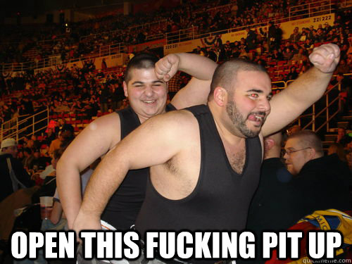  Open This Fucking Pit Up  Open this pit up