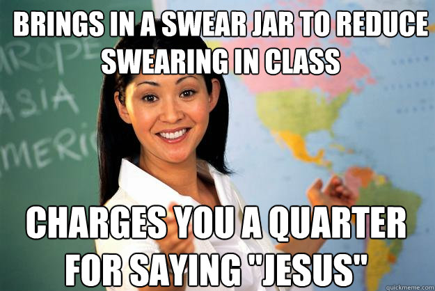 brings in a swear jar to reduce swearing in class charges you a quarter for saying 