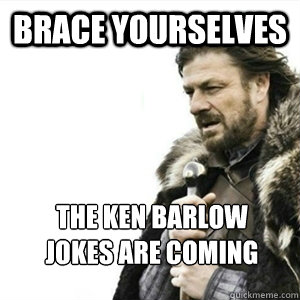 Brace yourselves The Ken Barlow
Jokes are coming - Brace yourselves The Ken Barlow
Jokes are coming  Misc