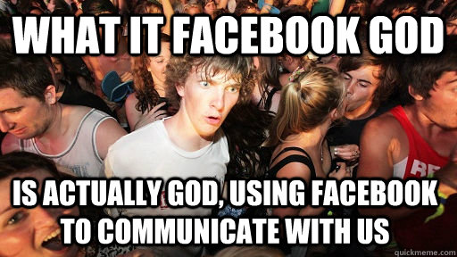 what it facebook god is actually god, using facebook to communicate with us  Sudden Clarity Clarence