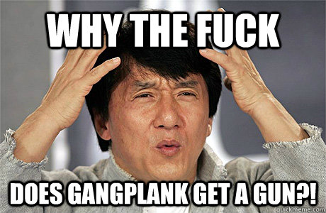 Why the fuck does Gangplank get a gun?!  Jackie Chan Meme