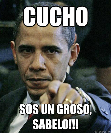 CUCHO SOS UN GROSO, SABELO!!!
  Pissed Off Obama
