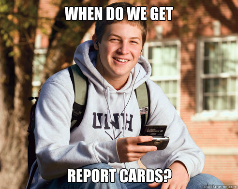 When do we get Report cards?  College Freshman