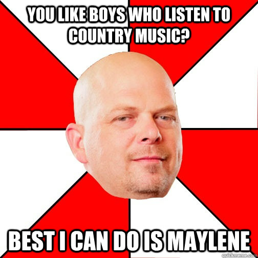 You like boys who listen to country music? Best I can do is Maylene - You like boys who listen to country music? Best I can do is Maylene  Misc