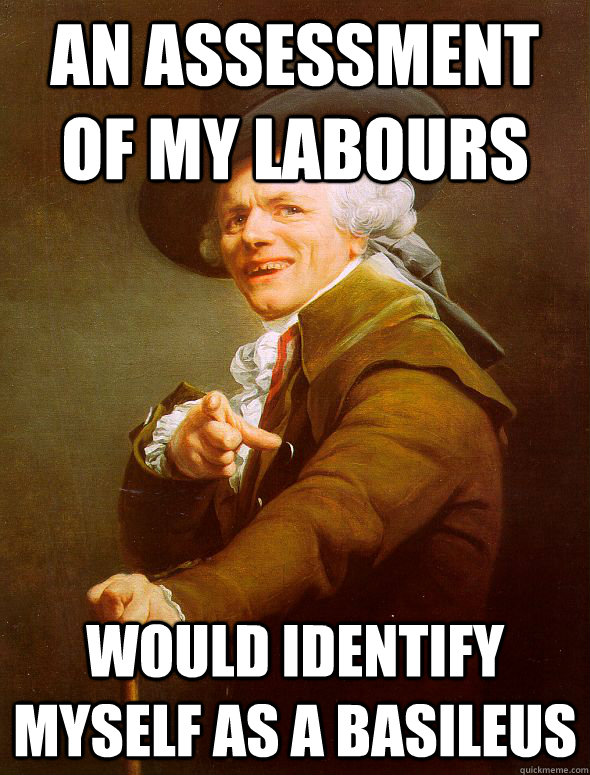 An Assessment of my labours Would identify myself as a basileus  Joseph Ducreux