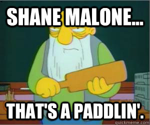 Shane Malone... That's a paddlin'.  Paddlin Jasper