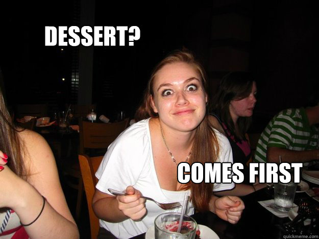 Dessert? Comes first - Dessert? Comes first  Aggresive Grace