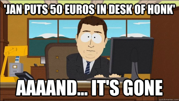'Jan puts 50 euros in desk of honk' AAAAND... It's gone  aaaand its gone