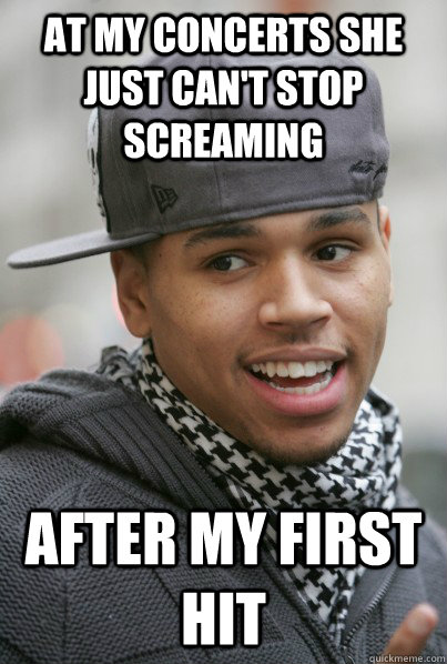 At my concerts she just can't stop screaming After my first hit  Chris Brown