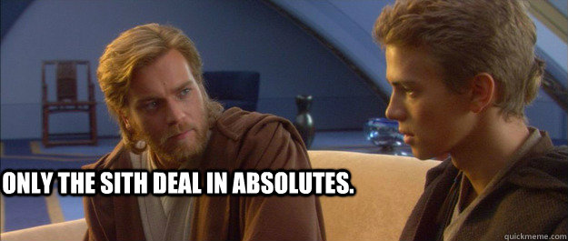 Only the sith deal in absolutes.  - Only the sith deal in absolutes.   obi wan and anakin