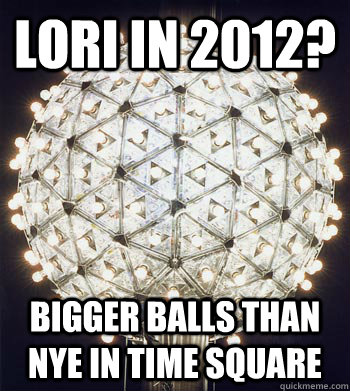 Lori in 2012? Bigger Balls than NYE in Time Square  