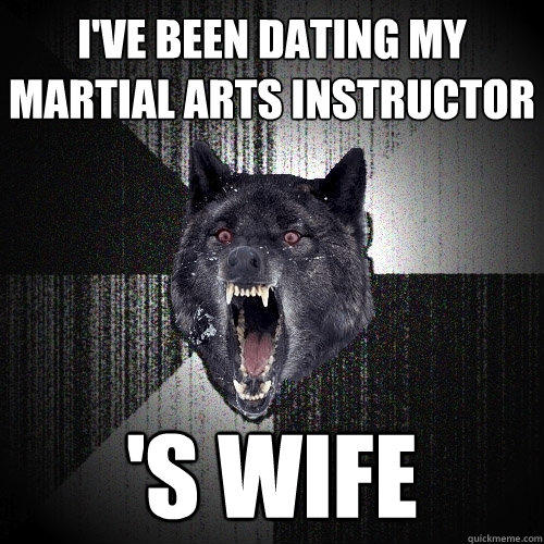 i've been dating my martial arts instructor 's wife - i've been dating my martial arts instructor 's wife  Insanity Wolf