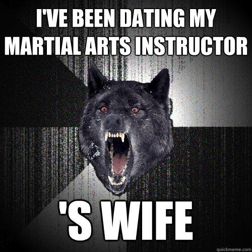 i've been dating my martial arts instructor 's wife  