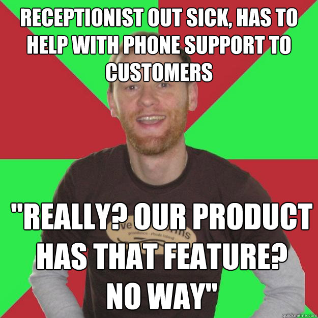 Receptionist out sick, has to help with phone support to customers 