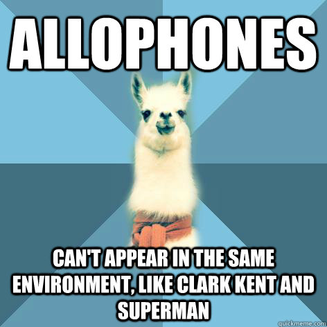 allophones Can't appear in the same environment, Like Clark Kent and Superman  Linguist Llama