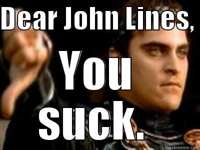 DEAR JOHN LINES,  YOU SUCK.  Downvoting Roman