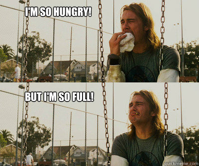 I'm so hungry! But I'm so full!  First World Stoner Problems