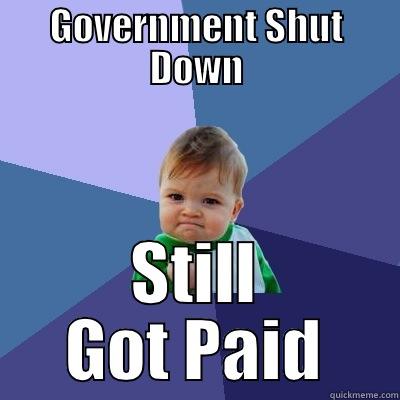 GOVERNMENT SHUT DOWN STILL GOT PAID Success Kid