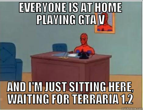 EVERYONE IS AT HOME PLAYING GTA V AND I'M JUST SITTING HERE, WAITING FOR TERRARIA 1.2 Spiderman Desk