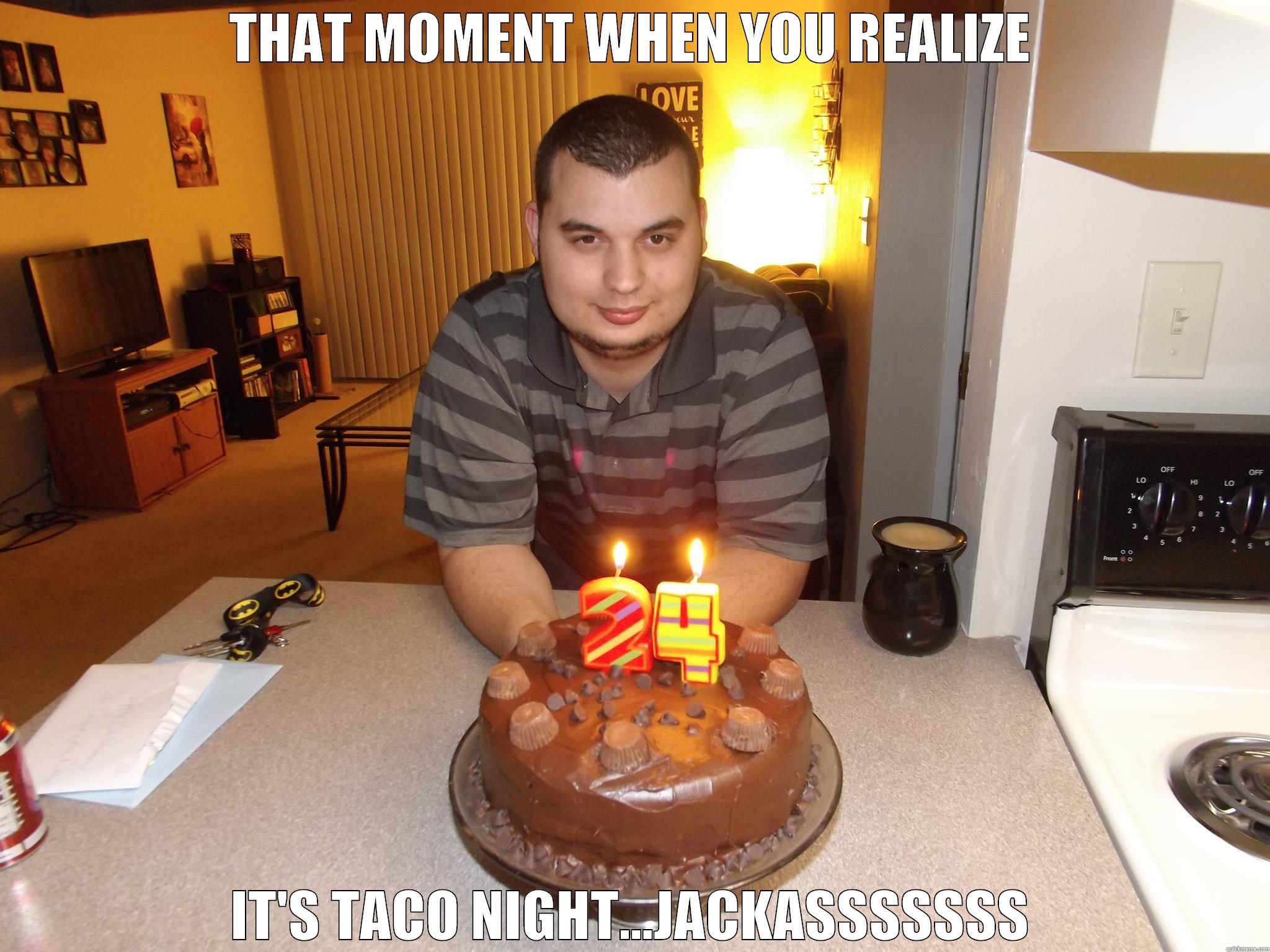 THAT MOMENT WHEN YOU REALIZE IT'S TACO NIGHT...JACKASSSSSSS Misc