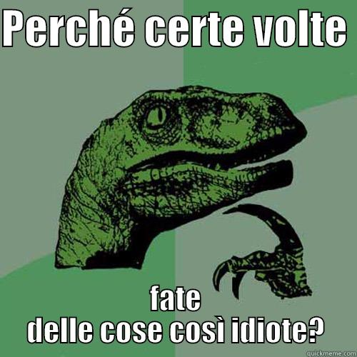 PERCHÉ CERTE VOLTE  FATE DELLE COSE COSÌ IDIOTE? Philosoraptor