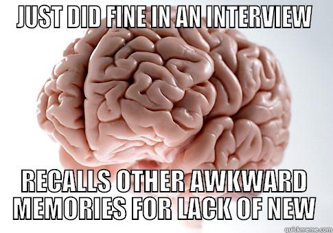 JUST DID FINE IN AN INTERVIEW RECALLS OTHER AWKWARD MEMORIES FOR LACK OF NEW Scumbag Brain