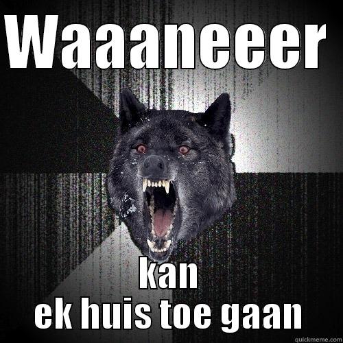 WAAANEEER  KAN EK HUIS TOE GAAN Insanity Wolf