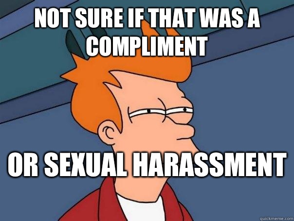 Not sure if that was a compliment Or sexual harassment   Futurama Fry