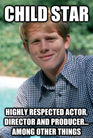 Child star highly respected actor, director and producer... among other things  The Most Well Adjusted Child Actor