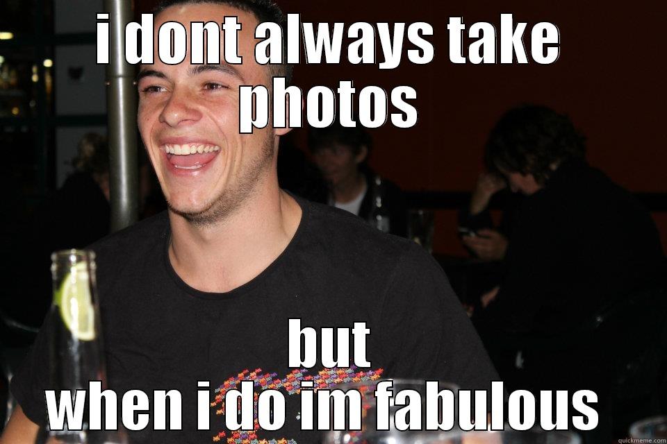 I DONT ALWAYS TAKE PHOTOS BUT WHEN I DO IM FABULOUS  Misc