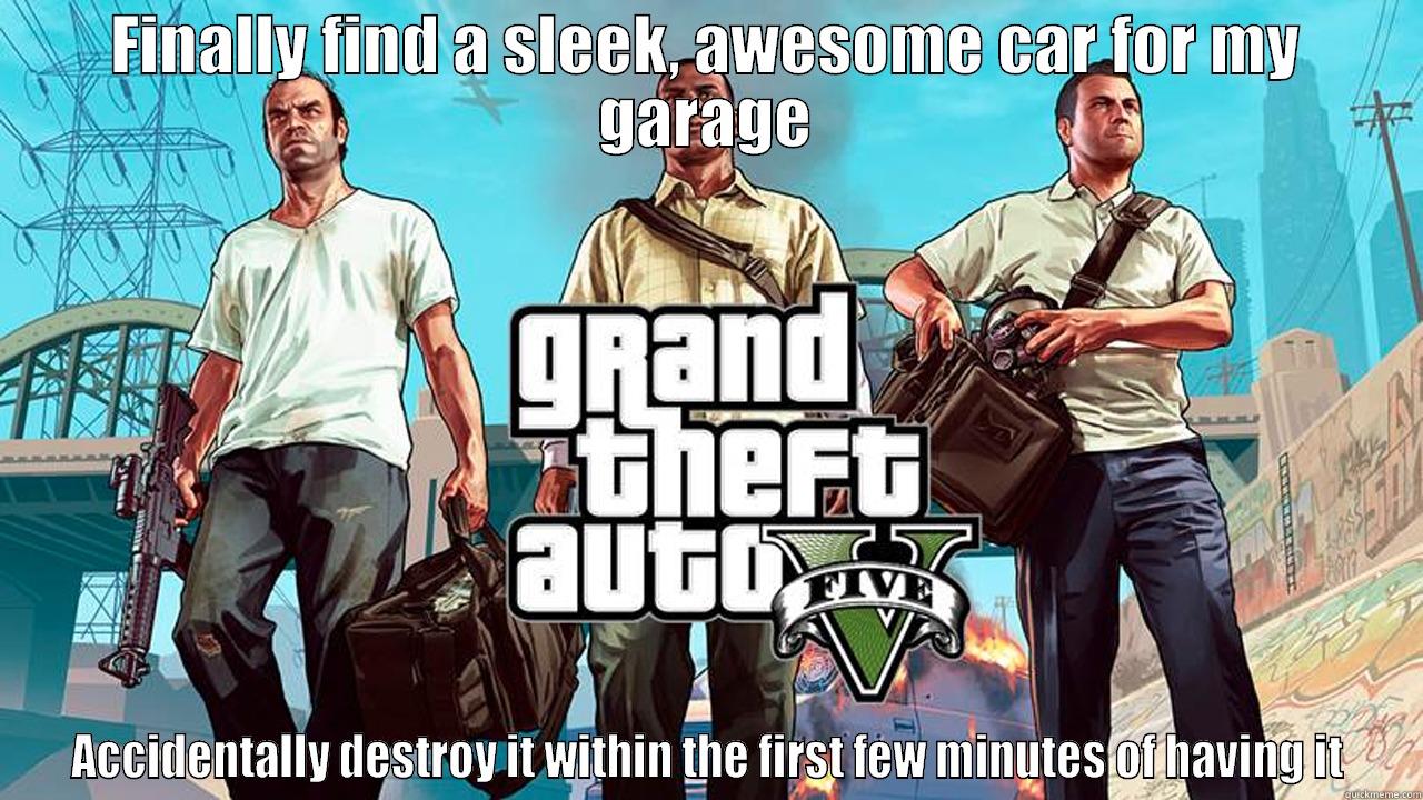 FINALLY FIND A SLEEK, AWESOME CAR FOR MY GARAGE ACCIDENTALLY DESTROY IT WITHIN THE FIRST FEW MINUTES OF HAVING IT Misc