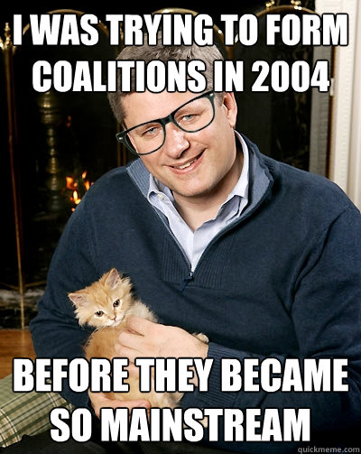 I was trying to form coalitions in 2004 Before they became so mainstream - I was trying to form coalitions in 2004 Before they became so mainstream  Hipster Harper