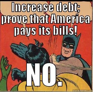 INCREASE DEBT; PROVE THAT AMERICA PAYS ITS BILLS! NO. Slappin Batman