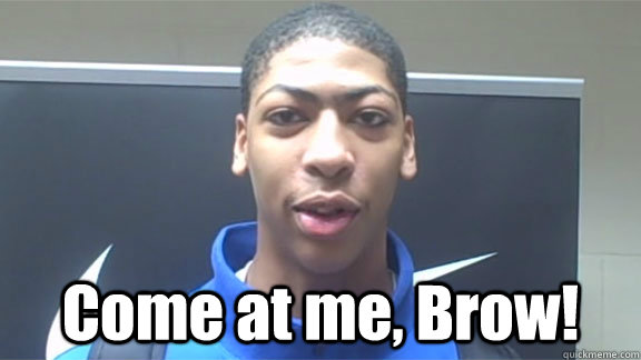  Come at me, Brow! -  Come at me, Brow!  Anthony davis