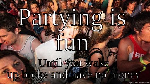 PARTYING IS FUN UNTIL YOU WAKE UP BROKE AND HAVE NO MONEY Sudden Clarity Clarence